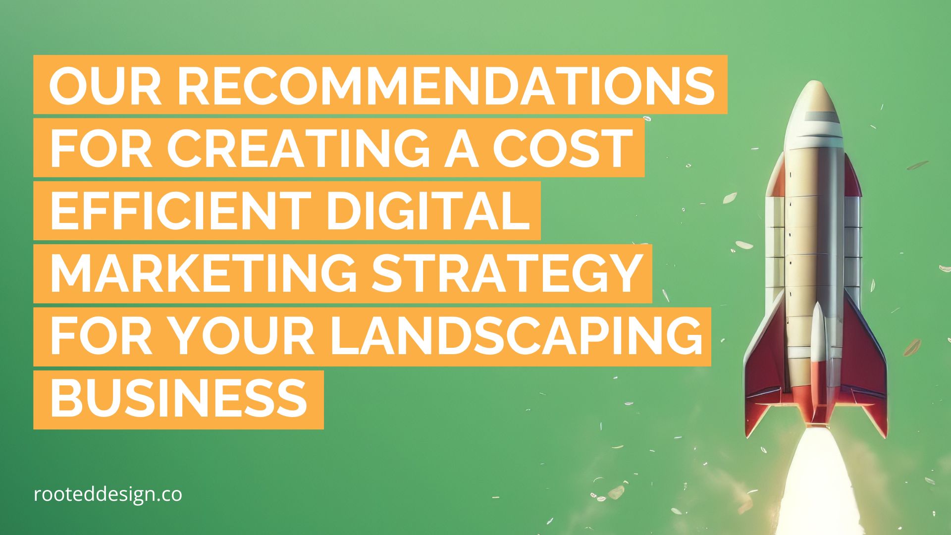 Our Recommendations for Creating a Cost Efficient Digital Marketing Strategy for Your Landscape Business image with a rocket taking off